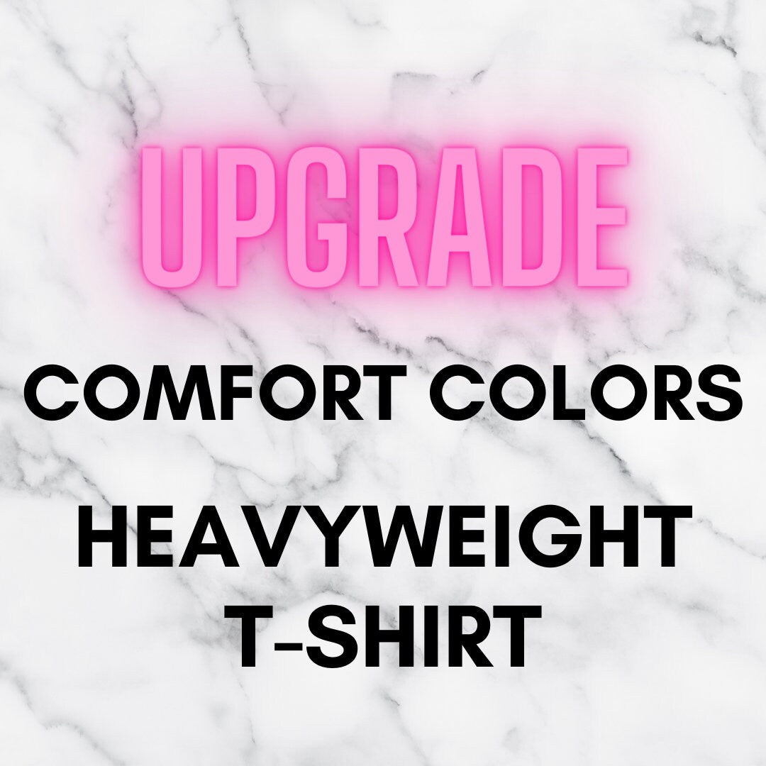 Upgrade To A Comfort Colors T-Shirt