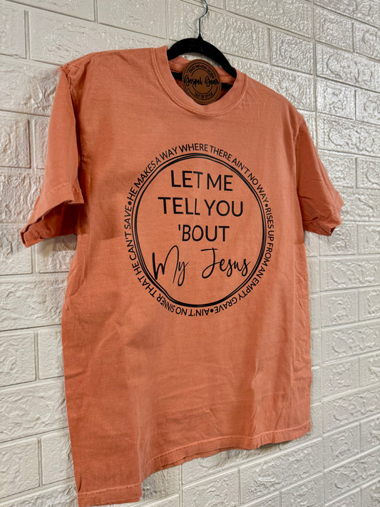 Let Me Tell You About My Jesus - - Jesus Tee - Christian Apparel - Graphic Tee (8-1)
