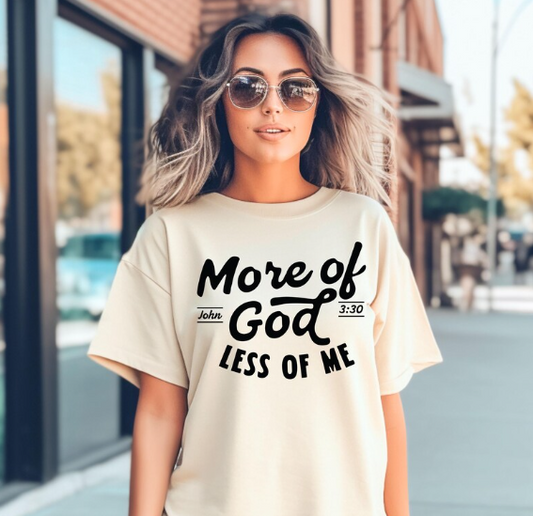 More Of God Less Of Me - Christian Shirt - Christian Apparel - Graphic Tee - Christian Gift (7:20-21)
