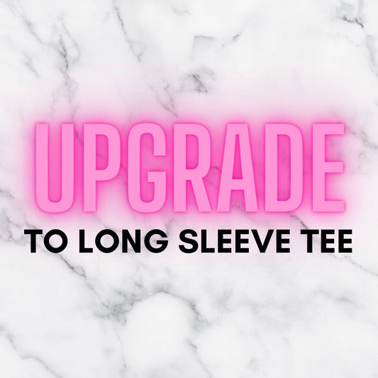 Upgrade To A Long Sleeve Tee