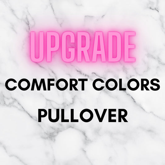 Upgrade To A Comfort Colors Pullover
