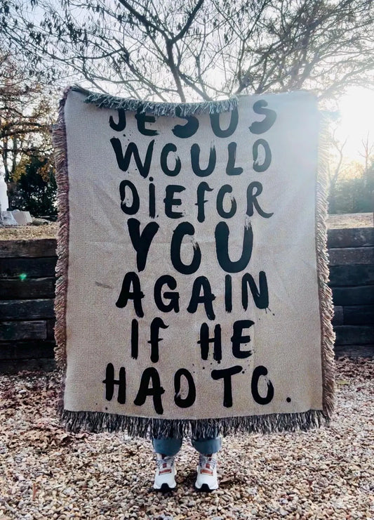 Jesus Would Die For You Again - Woven Blanket- Christian Blanket - Throw Blanket - God Blanket - Jesus Blanket - Christian Gift - Blanket